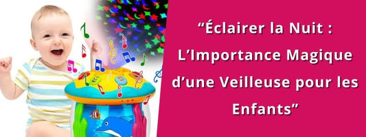 “Éclairer la Nuit : L’Importance Magique d’une Veilleuse pour les Enfants”